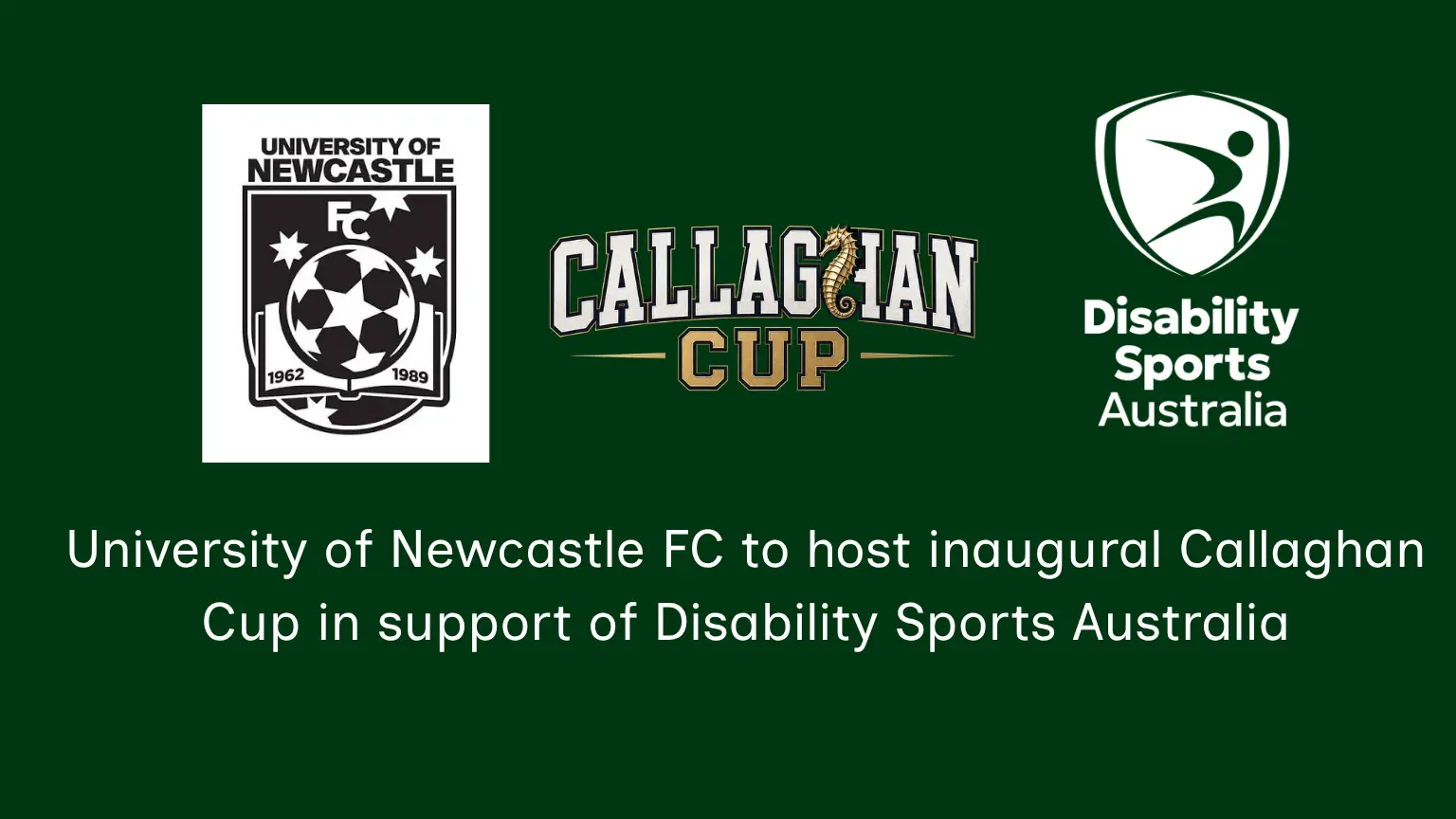 Graphic with a dark green background featuring the University of Newcastle FC logo, the Callaghan Cup logo, and the Disability Sports Australia logo across the top. Beneath the logos, white text reads: "University of Newcastle FC to host inaugural Callaghan Cup in support of Disability Sports Australia."